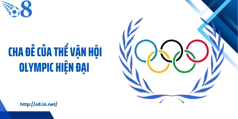 Cha Đẻ Của Thế Vận Hội Olympic Hiện Đại - Nhân Vật Lịch Sử