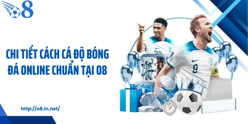 Chi tiết cách cá độ bóng đá online chuẩn tại O8