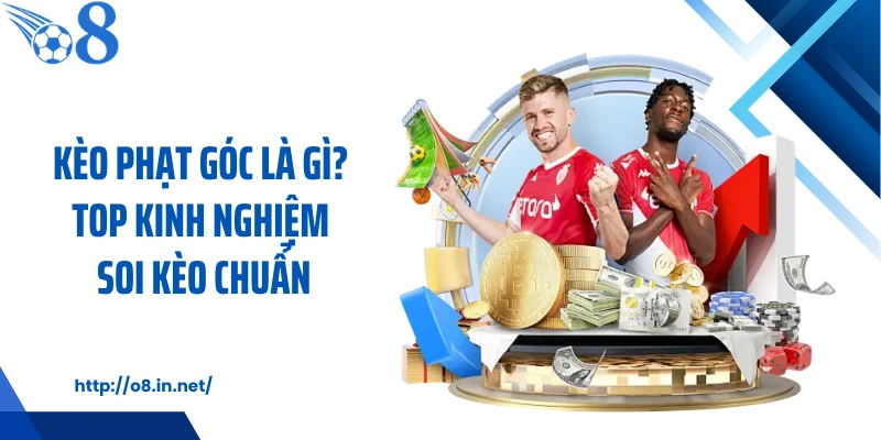 Kèo Phạt Góc Là Gì? Top Kinh Nghiệm Soi Kèo Chuẩn