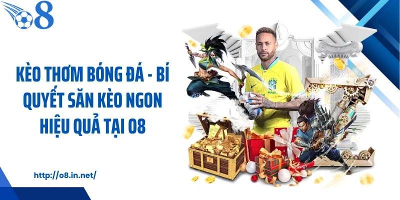 Kèo Thơm Bóng Đá - Bí Quyết Săn Kèo Ngon Hiệu Quả Tại O8