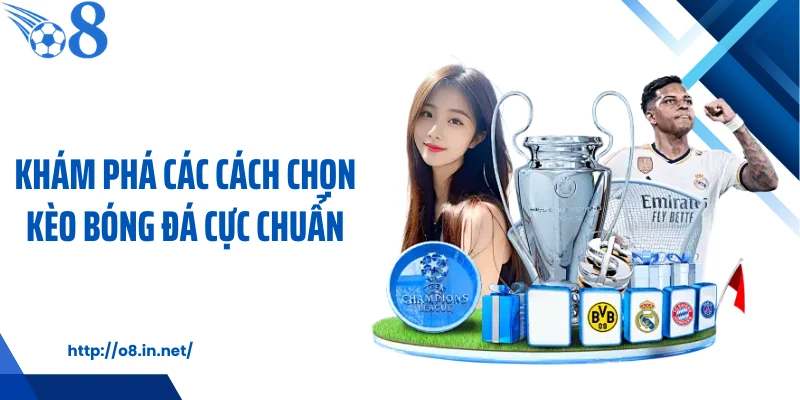 Khám phá các cách chọn kèo bóng đá cực chuẩn