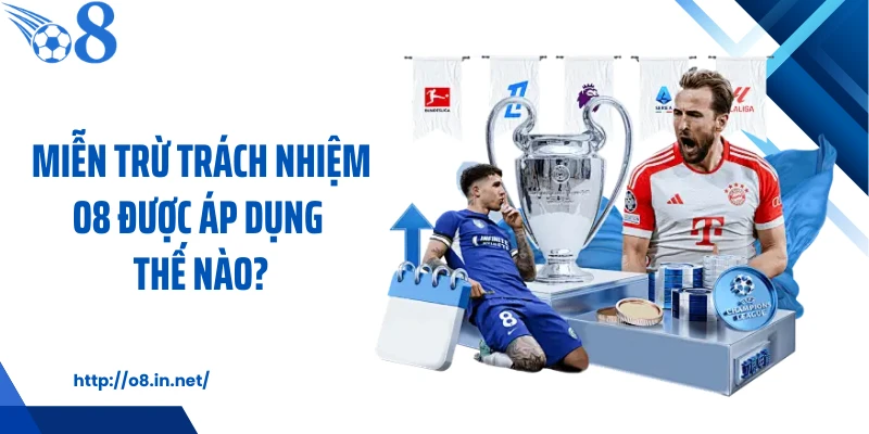 Miễn trừ trách nhiệm O8 được áp dụng thế nào?