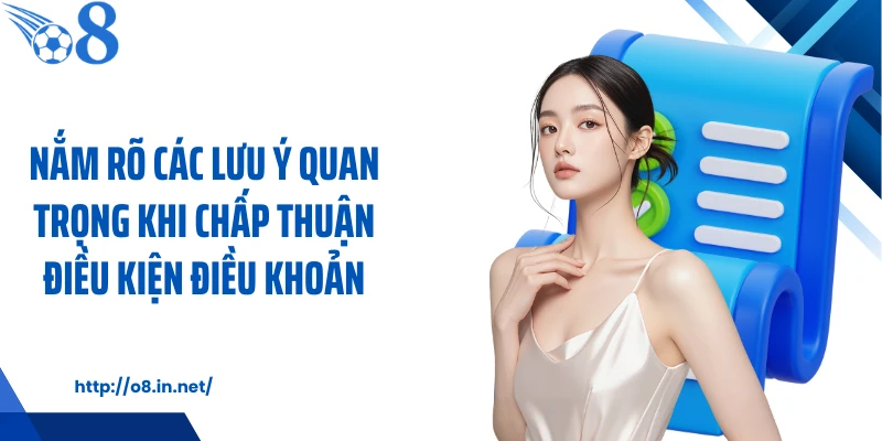 Nắm rõ các lưu ý quan trọng khi chấp thuận điều kiện điều khoản