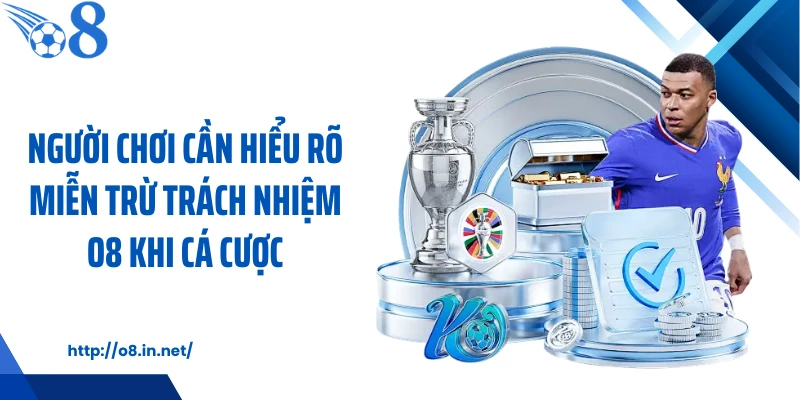 Người chơi cần hiểu rõ miễn trừ trách nhiệm O8 khi cá cược