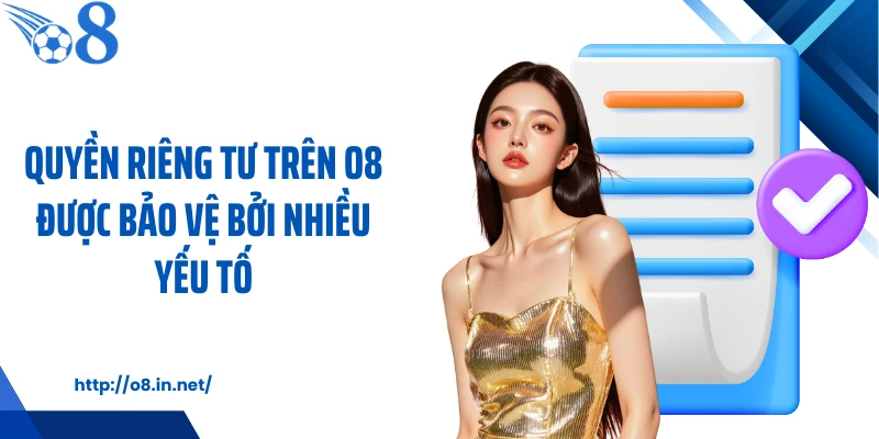 Quyền riêng tư trên O8 được bảo vệ bởi nhiều yếu tố