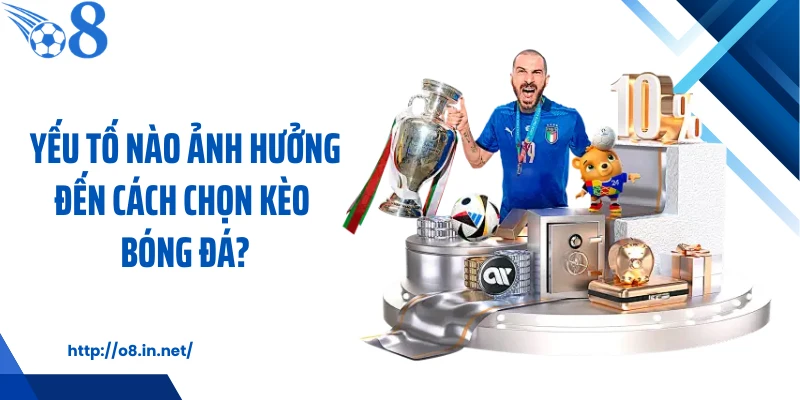 Yếu tố nào ảnh hưởng đến cách chọn kèo bóng đá?